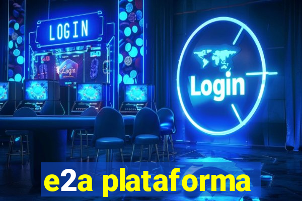 e2a plataforma